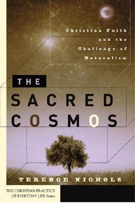 The Sacred Cosmos: Christian Faith and the Challenge of Naturalism (Christian Practice of Everyday Life)