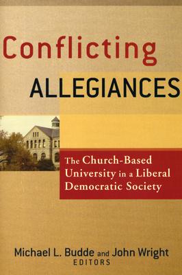 Conflicting Allegiances: The Church-based University In A Liberal Democratic Society