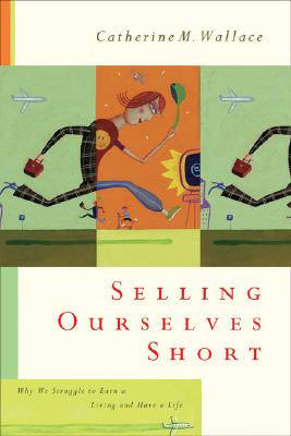 Image for Selling Ourselves Short: Why We Struggle to Earn a Living and Have a Life