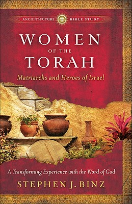 Women of the Torah: Matriarchs and Heroes of Israel (Ancient-Future Bible Study)