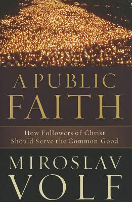 Public Faith, A: How Followers of Christ Should Serve the Common Good