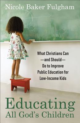 Image for Educating All God's Children: What Christians Can--and Should--Do to Improve Public Education for Low-Income Kids