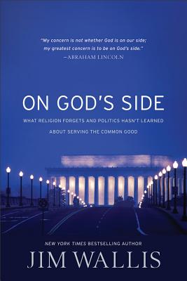 ON GOD'S SIDE WHAT RELIGION FORGETS & POLITICS HASN'T LEARNED ABOUT SERVING THE COMMON GO