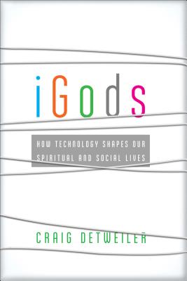 iGods: How Technology Shapes Our Spiritual and Social Lives