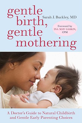 GENTLE BIRTH, GENTLE MOTHERING A DOCTOR'S GUIDE TO NATURAL CHILDBIRTH AND GENTLE EARLY PARENTING CHOICES