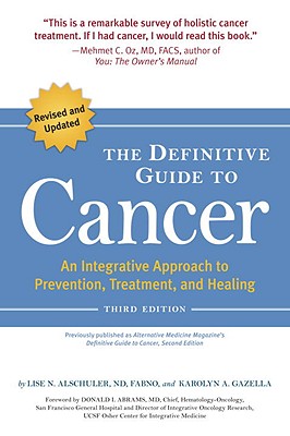 The Definitive Guide to Cancer, 3rd Edition: An Integrative Approach to Prevention, Treatment, and Healing (Alternative Medicine Guides)
