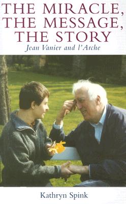 The Miracle, the Message, the Story: Jean Vanier And L'arche