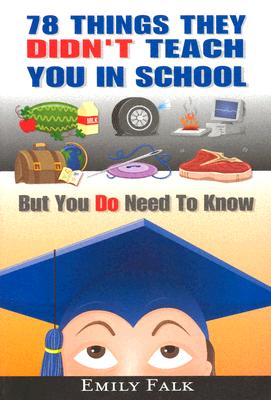 78 Things They Didn't Teach You In School: But You Do Need To Know