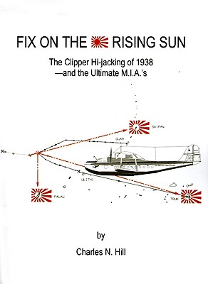 Fix on the Rising Sun. the Clipper Hi-Jacking of 1938--And the Ultimate M. I. A.' S
