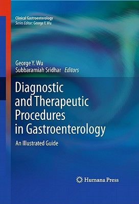 Diagnostic and Therapeutic Procedures in Gastroenterology: An Illustrated Guide (Clinical Gastroenterology) Wu, George Y. and Sridhar, Subbaramiah