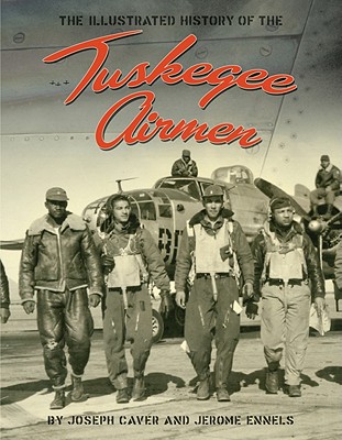 The Tuskegee Airmen: An Illustrated History: 1939-1949 with a Comprehensive Chronology of Missions and Events