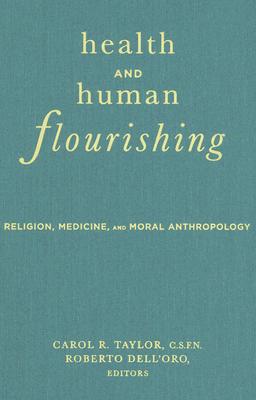 Health and Human Flourishing: Religion, Medicine, and Moral Anthropology