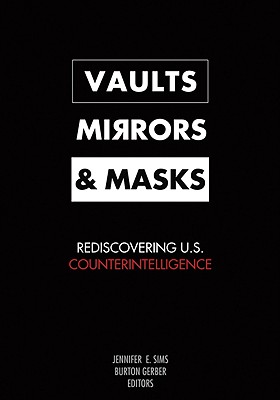 Vaults, Mirrors, and Masks: Rediscovering U.S. Counterintelligence Image for Vaults, Mirrors, and Masks: Rediscovering U.S. Counterintelligence
