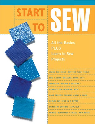 Image for Start to Sew: All the Basics Plus Learn-To-Sew Projects Start to Sew: All the Basics Plus Learn-To-Sew Projects