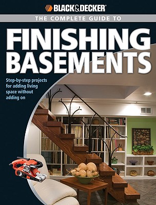 Image for Black & Decker The Complete Guide to Finishing Basements: Step-by-step Projects for Adding Living Space without Adding On (Black & Decker Complete Guide)