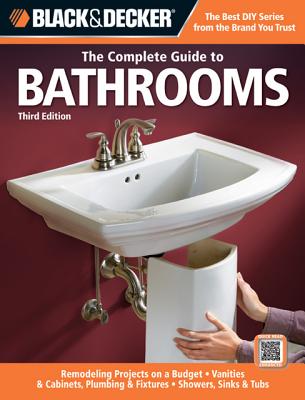 Image for Black & Decker The Complete Guide to Bathrooms, Third Edition: *Remodeling on a budget * Vanities & Cabinets * Plumbing & Fixtures * Showers, Sinks & Tubs (Black & Decker Complete Guide) Black & Decker The Complete Guide to Bathrooms, Third Edition: *Remodeling on a budget * Vanities & Cabinets * Plumbing & Fixtures * Showers, Sinks & Tubs (Black & Decker Complete Guide)