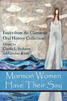 Mormon Women Have Their Say: Essays from the Claremont Oral History Collection