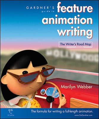 Gardner's Guide to Feature Animation Writing: The Writer's Road Map (Gardner's Guide series)
