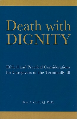 Image for Death with Dignity: Ethical and Practical Considerations for Caregivers of the Terminally Ill