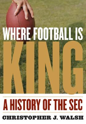 Where Football Is King: A History of the SEC