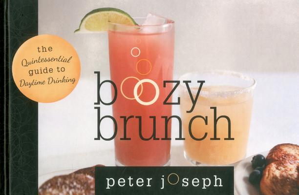 Boozy Brunch: The Quintessential Guide to Daytime Drinking
