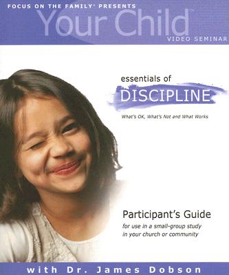 Your Child Video Seminar Participant's Guide: Essentials of Discipline: What's OK, What's Not and What Works (Focus on Your Child Church Curriculum)