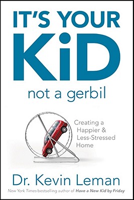 It's Your Kid, Not a Gerbil: Creating a Happier & Less-Stressed Home