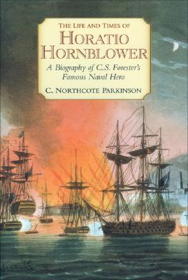 Image for The Life and Times of Horatio Hornblower: A Biography of C.S. Forester's Famous Naval Hero The Life and Times of Horatio Hornblower: A Biography of C.S. Forester's Famous Naval Hero