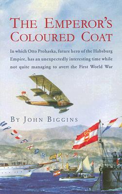 Image for The Emperor's Coloured Coat: In Which Otto Prohaska, Hero of the Habsburg Empire, Has an Interesting Time While Not Quite Managing to Avert the First World War (The Otto Prohaska Novels)