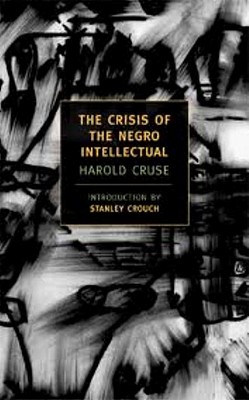 The Crisis of the Negro Intellectual: A Historical Analysis of the Failure of Black Leadership (New York Review Books Classics)