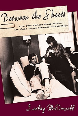 Between the Sheets: Nine 20th Century Women Writers and Their Famous Literary Partnerships