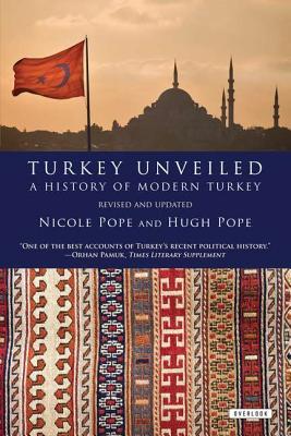 Image for Turkey Unveiled A History of Modern Turkey Turkey Unveiled A History of Modern Turkey