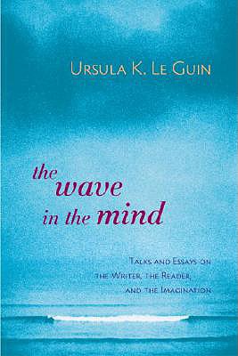 Image for The Wave in the Mind: Talks and Essays on the Writer, the Reader, and the Imagination
