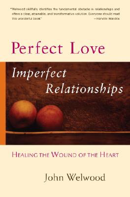 Image for Perfect Love, Imperfect Relationships: Healing the Wound of the Heart