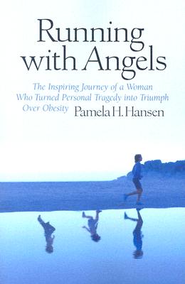 Running With Angels: The Inspiring Journey of a Woman Who Turned Personal Tragedy into Triumph Over Obesity
