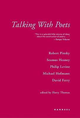 Talking With Poets: Interviews with Robert Pinsky, Seamus Heaney, Philip Levine, Michael Hofmann, and David Ferry.