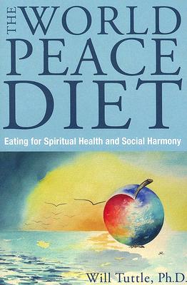 World Peace Diet: Eating for Spiritual Health and Social Harmony