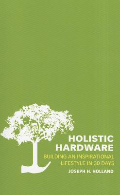 Holistic Hardware: Building an Inspirational Lifestyle in 30 Days