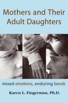 Image for Mothers and Their Adult Daughters: Mixed Emotions, Enduring Bonds Mothers and Their Adult Daughters: Mixed Emotions, Enduring Bonds
