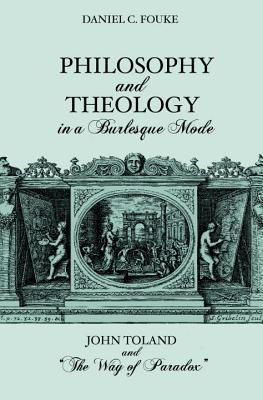 Image for Philosophy and Theology in a Burlesque Mode John Toland and the Way of Paradox Philosophy and Theology in a Burlesque Mode John Toland and the Way of Paradox