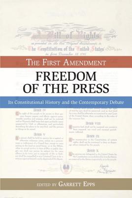 Freedom of the Press: The First Amendment: Its Constitutional History and the Contemporary Debate (Bill of Rights Series)