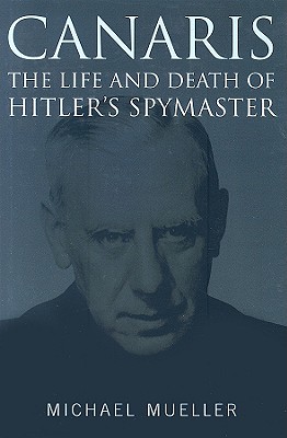 Canaris: The Life and Death of Hitler's Spymaster