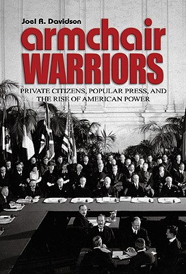 Armchair Warriors: Private Citizens, Popular Press, and the Rise of American Power