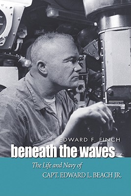 Beneath the waves. The Life and Navy of Capt. Edward L. Beach Jr.