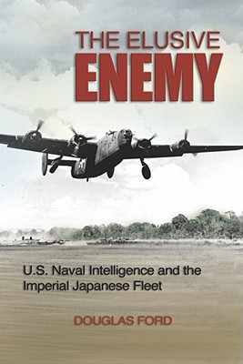 ELUSIVE ENEMY: U. S. NAVAL INTELLIGENCE AND THE IMPERIAL JAPANESE FLEET