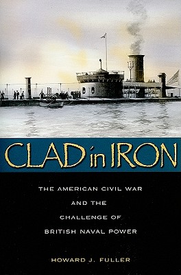 Clad in Iron: The American Civil War and the Challenge of British Naval Power
