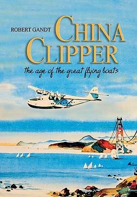 Image for China Clipper: The Age of the Great Flying Boats