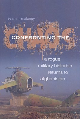 Confronting the Chaos: A Rogue Military Historian Returns to Afghanistan.