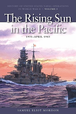The Rising Sun in the Pacific, 1931-April 1942: History of United States Naval Operations in World War II, Volume 3 (History of United States Naval Operations in World War II