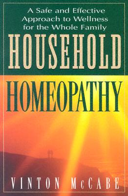 Household Homeopathy: A Safe and Effective Approach to Wellness for the Whole Family